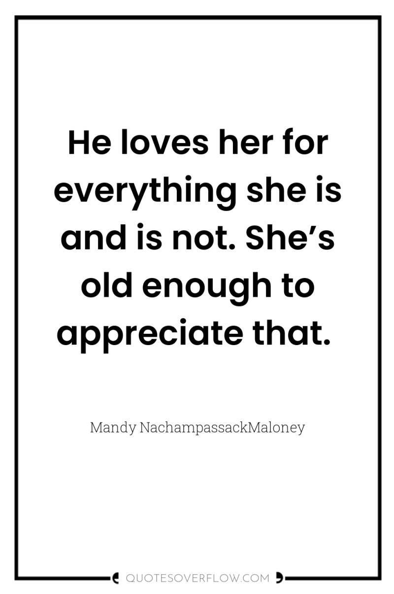 He loves her for everything she is and is not....
