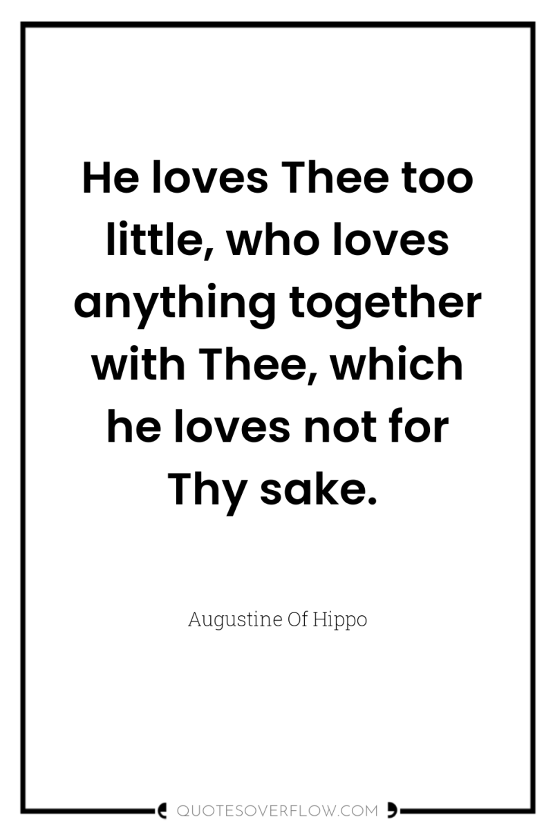 He loves Thee too little, who loves anything together with...