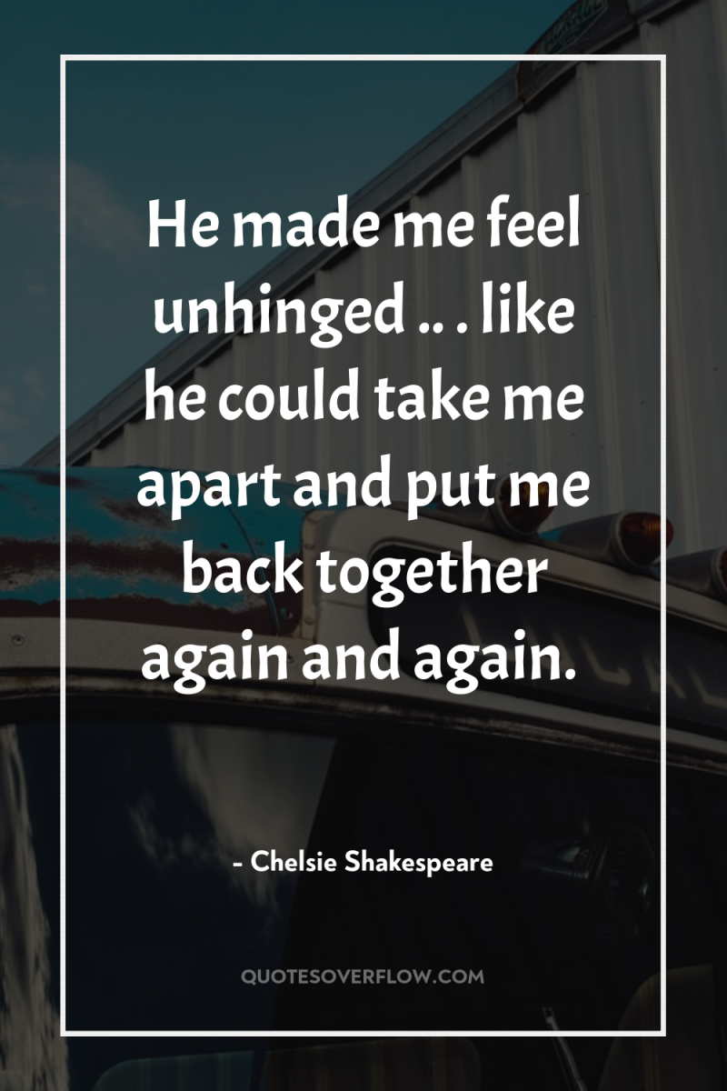 He made me feel unhinged .. . like he could...