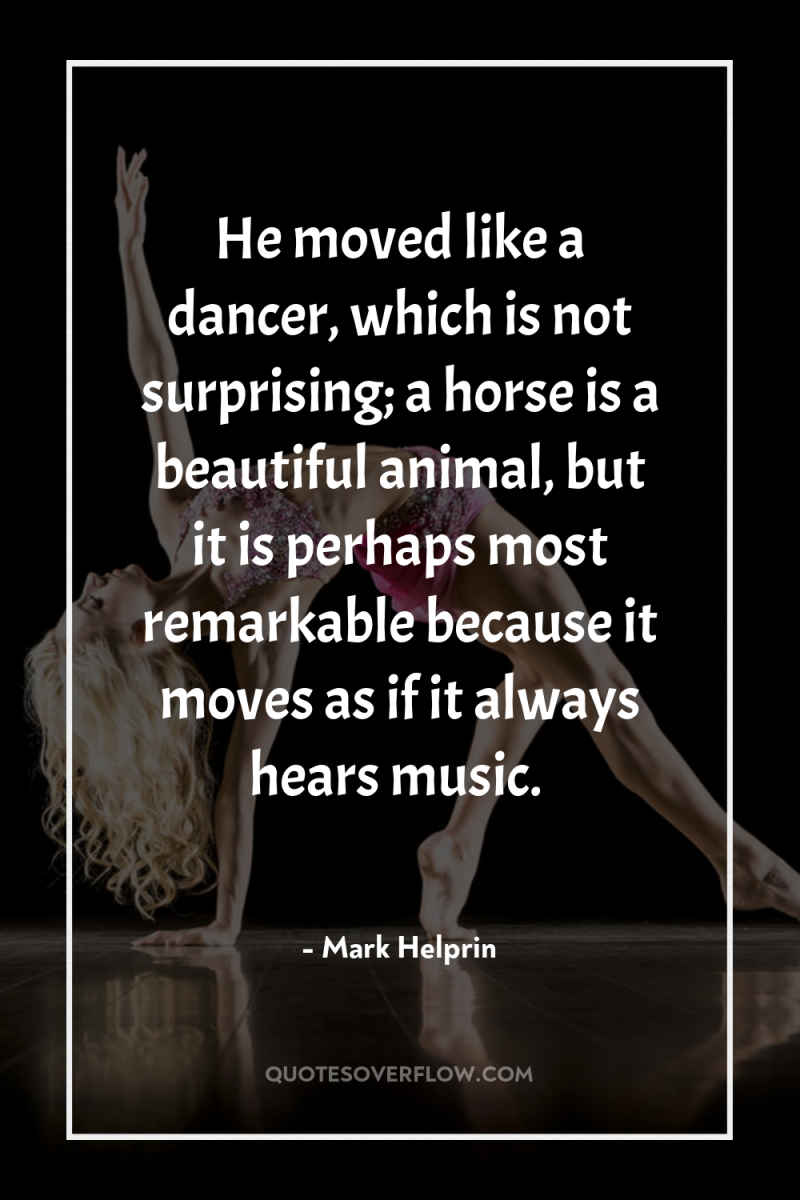 He moved like a dancer, which is not surprising; a...