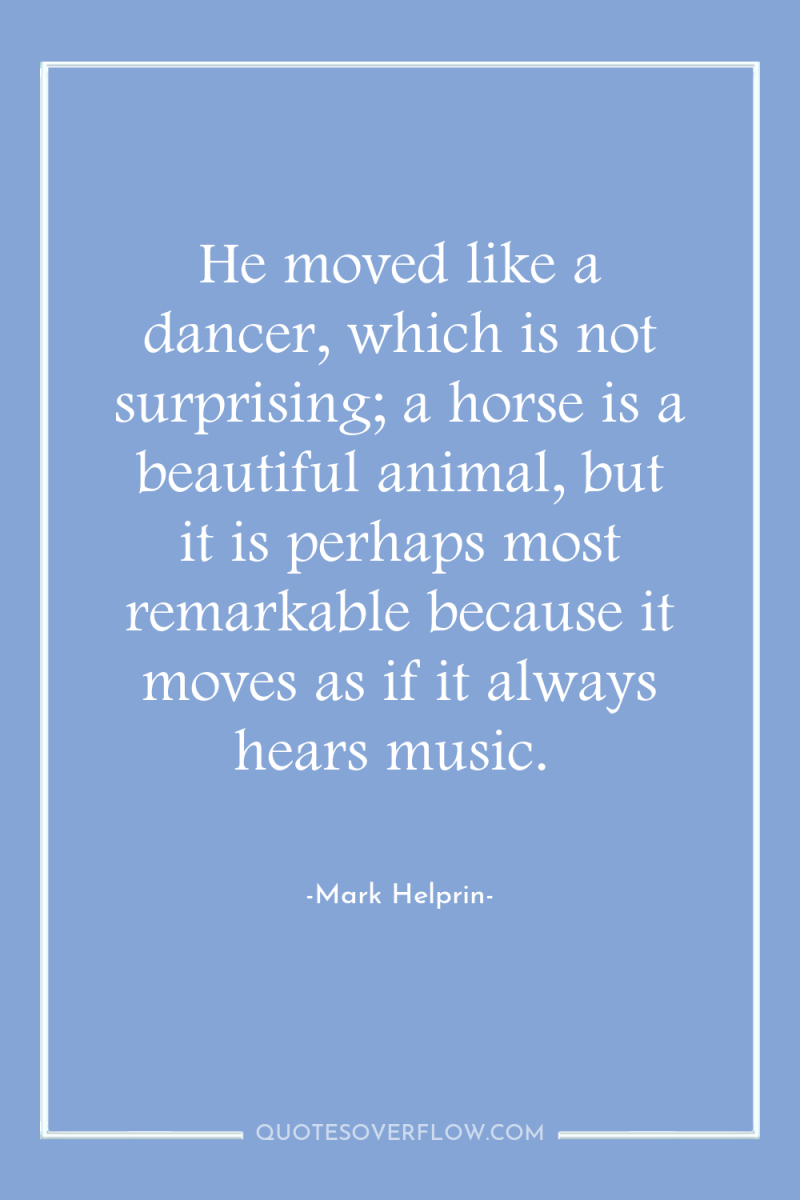 He moved like a dancer, which is not surprising; a...