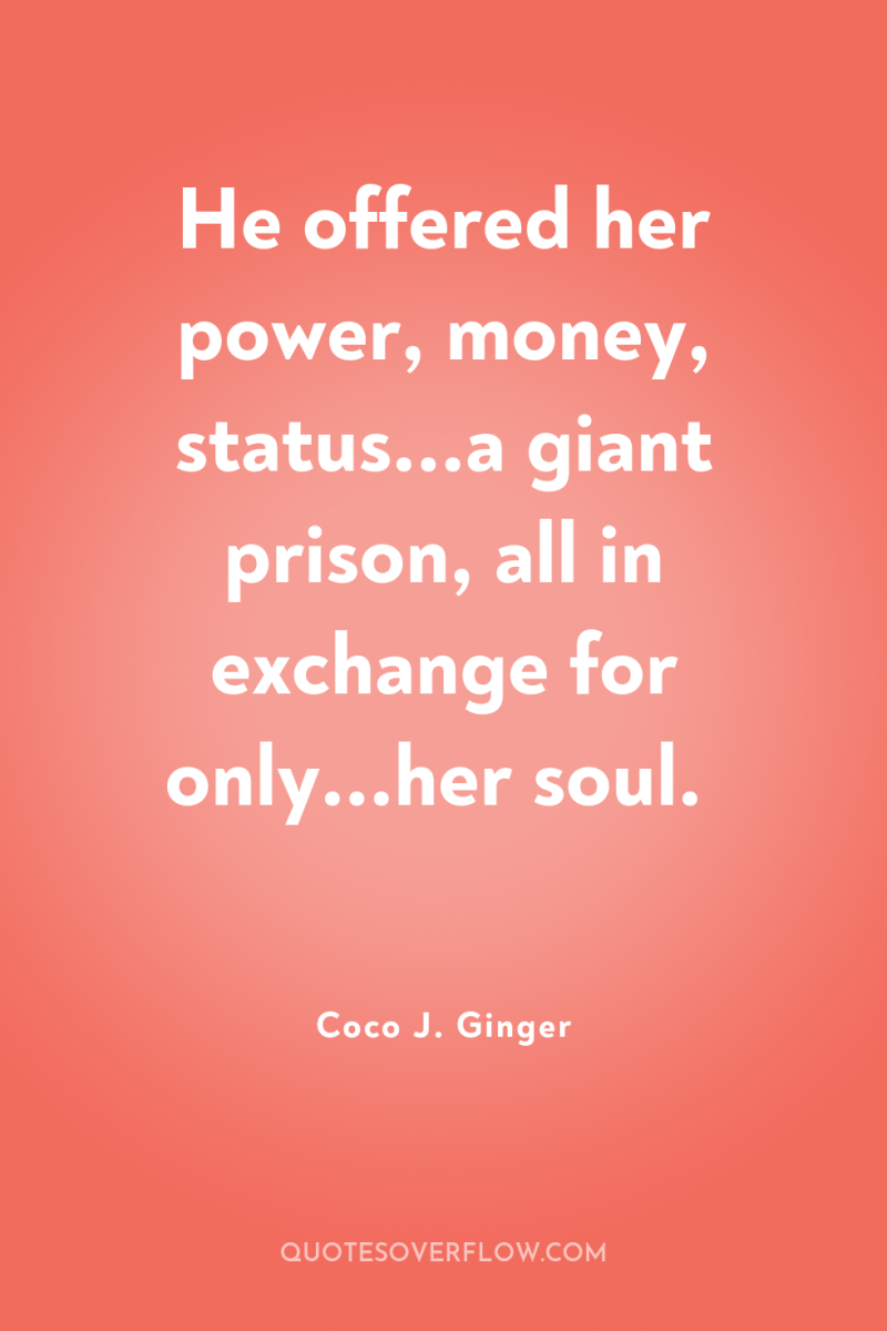 He offered her power, money, status...a giant prison, all in...