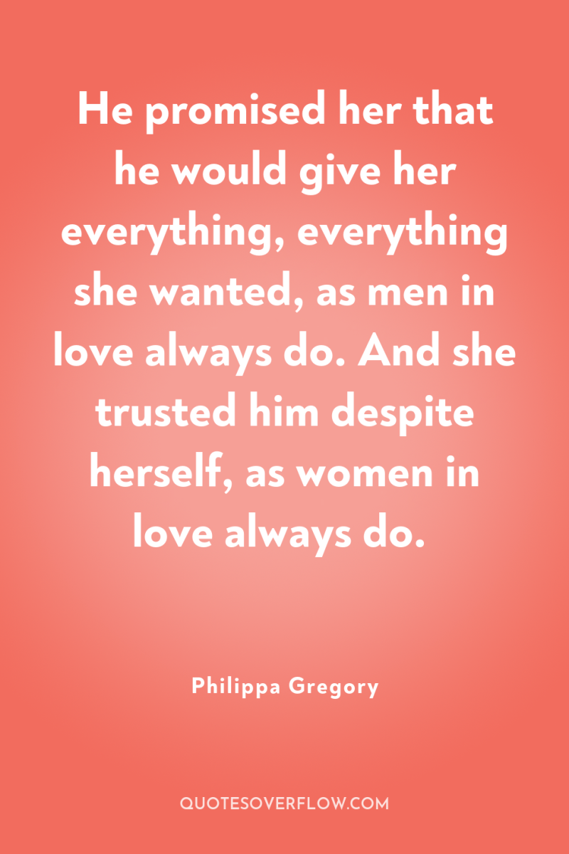 He promised her that he would give her everything, everything...