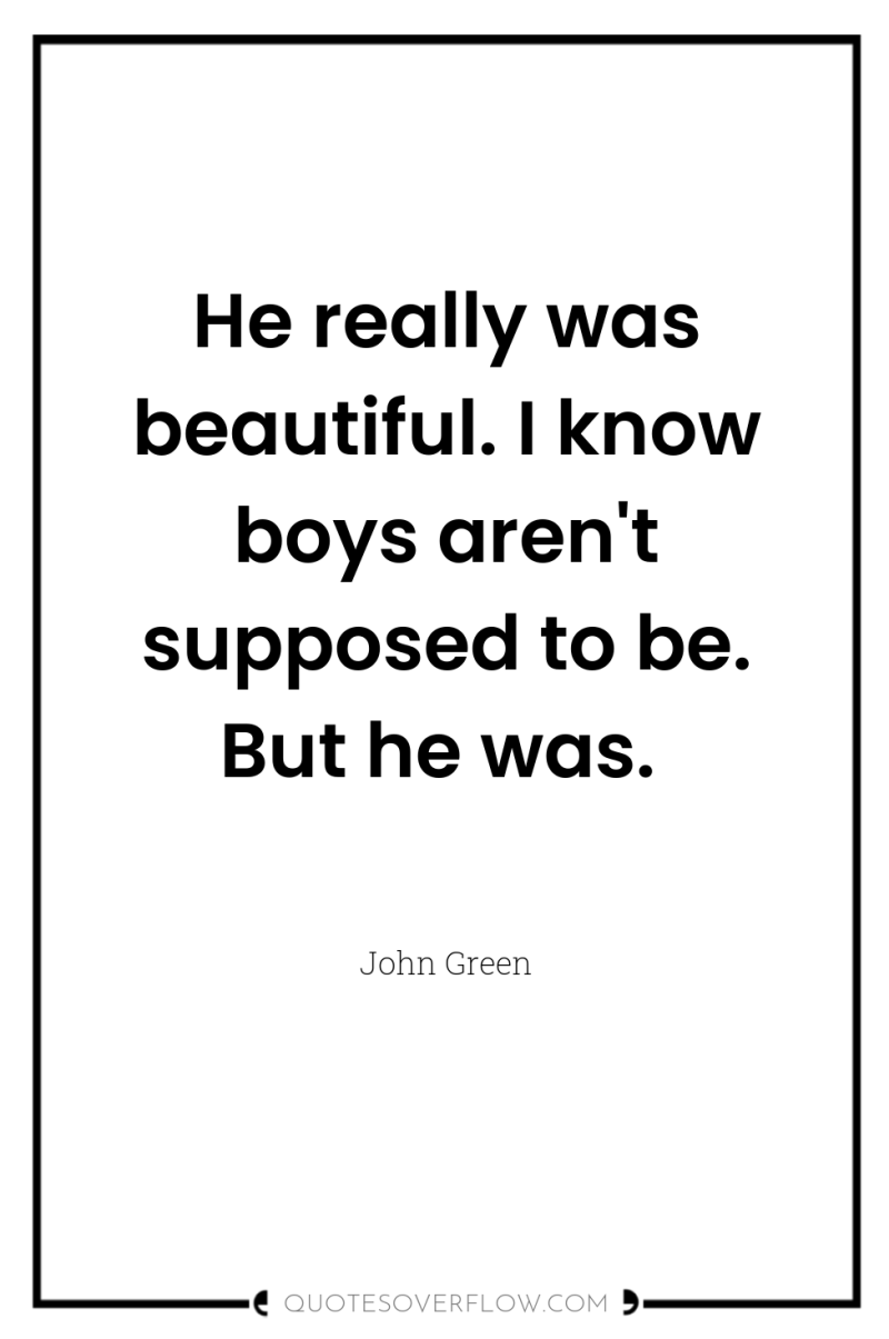 He really was beautiful. I know boys aren't supposed to...