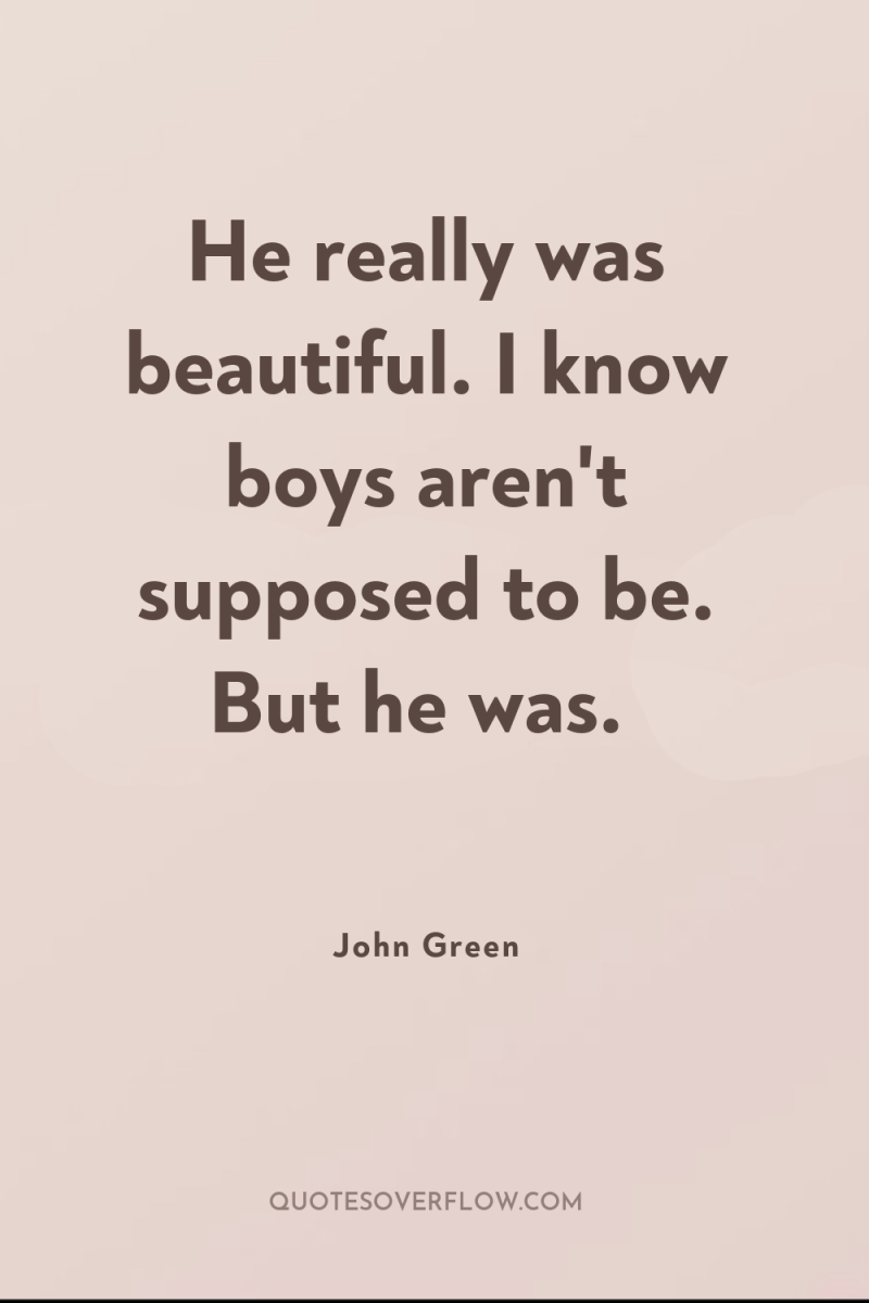 He really was beautiful. I know boys aren't supposed to...