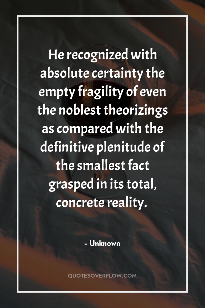 He recognized with absolute certainty the empty fragility of even...