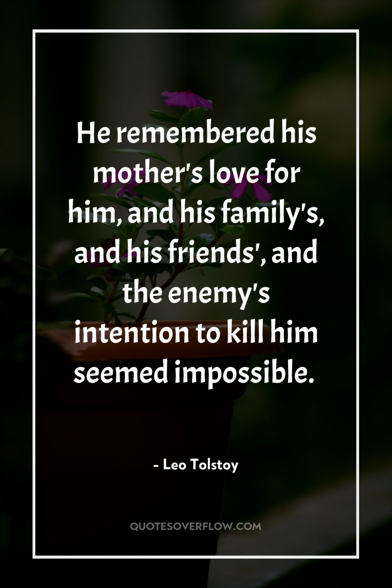 He remembered his mother's love for him, and his family's,...