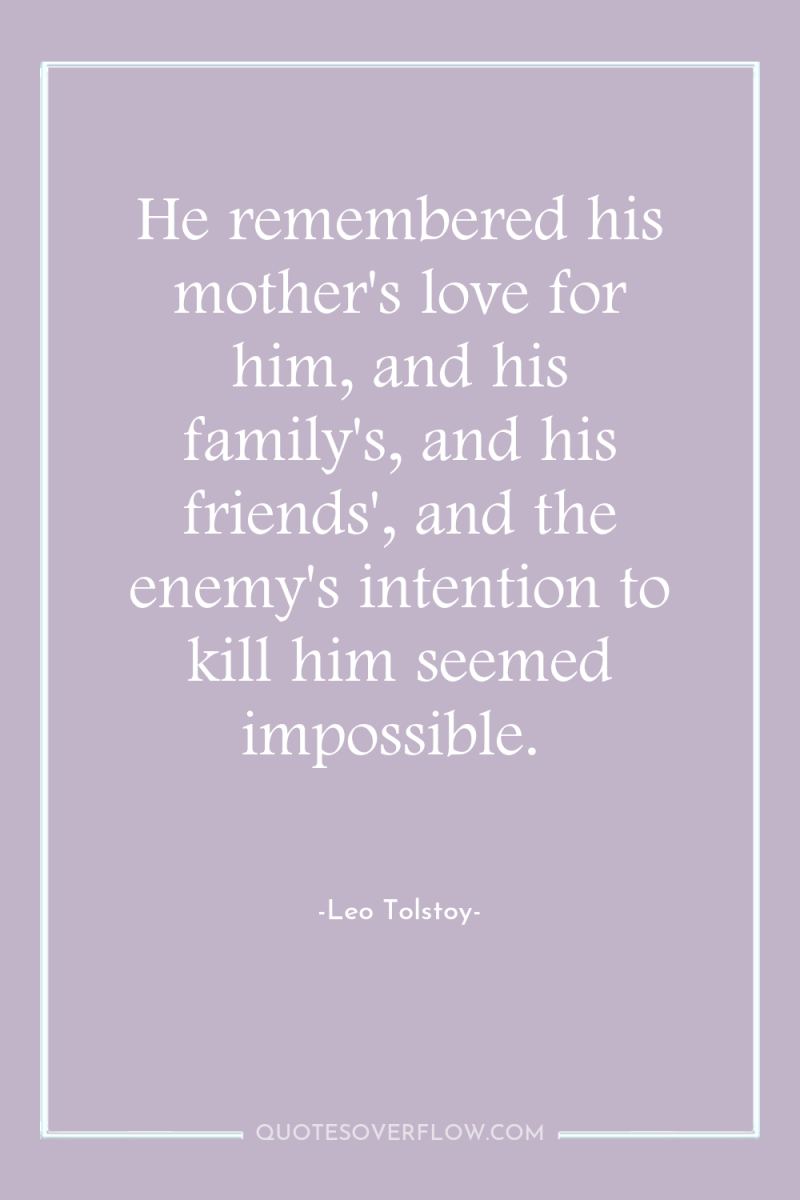 He remembered his mother's love for him, and his family's,...