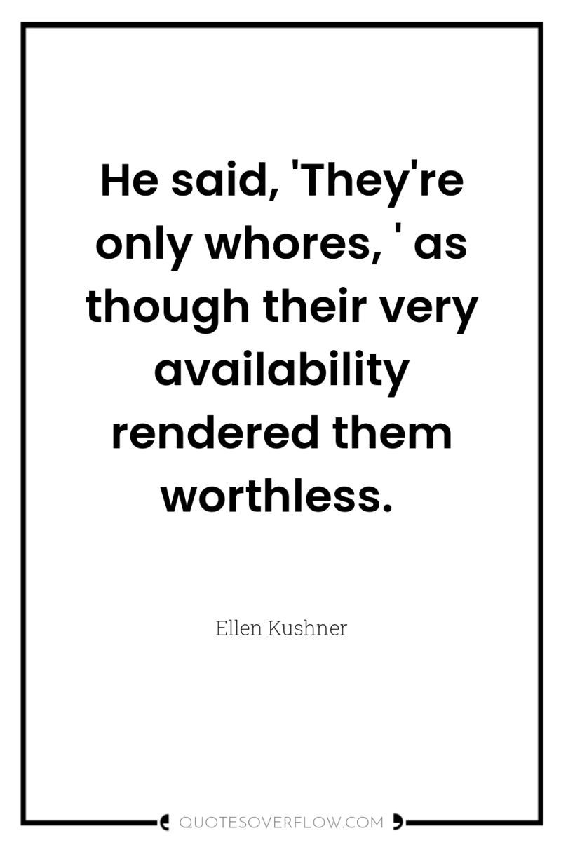 He said, 'They're only whores, ' as though their very...