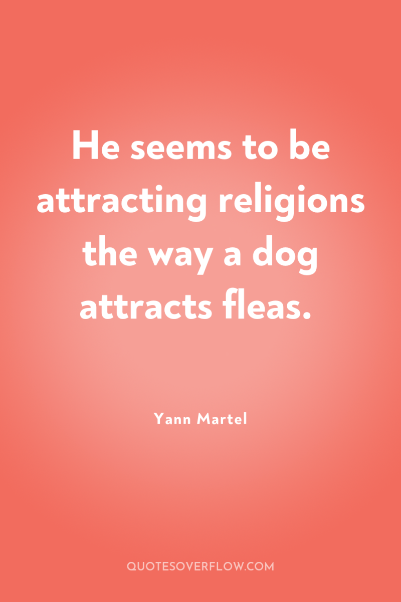 He seems to be attracting religions the way a dog...