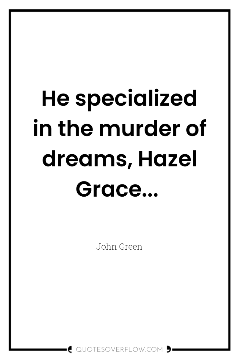 He specialized in the murder of dreams, Hazel Grace... 