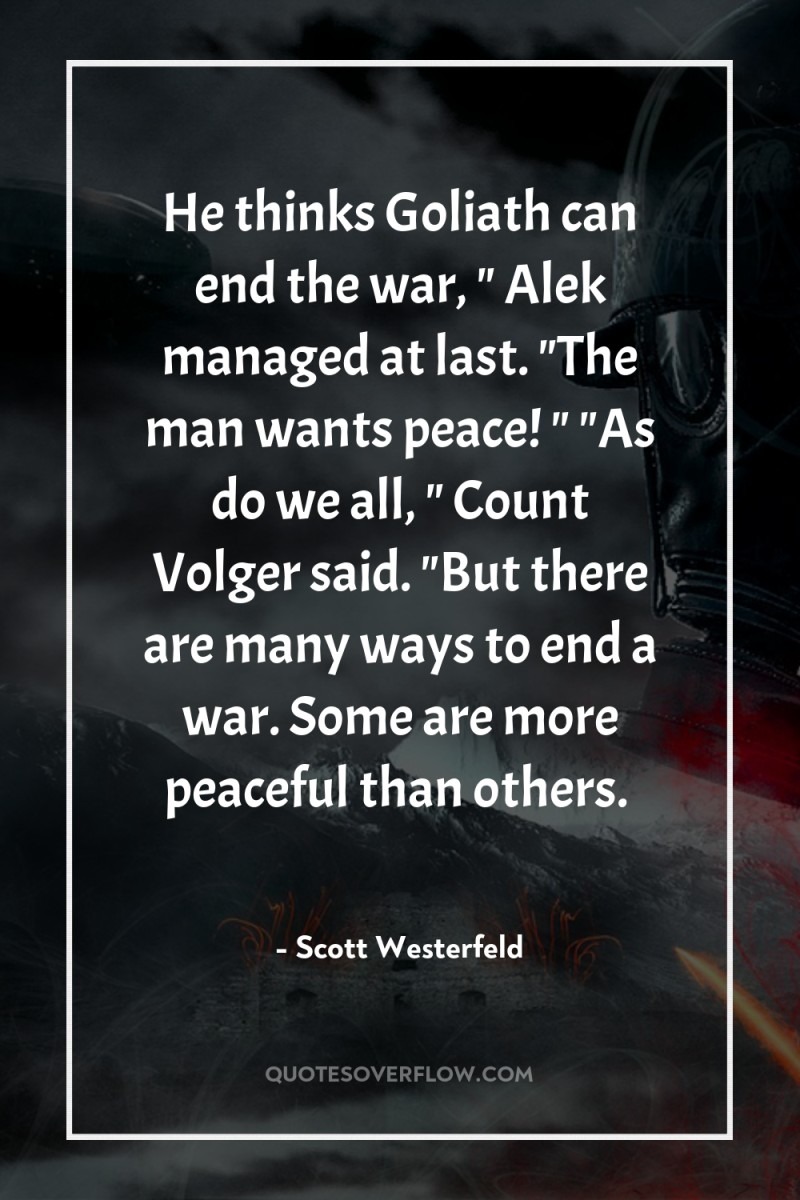 He thinks Goliath can end the war, 