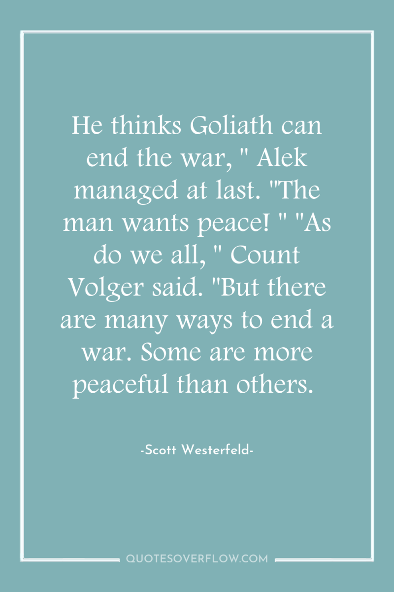 He thinks Goliath can end the war, 