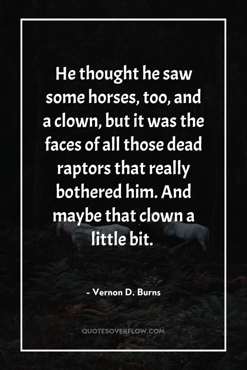 He thought he saw some horses, too, and a clown,...