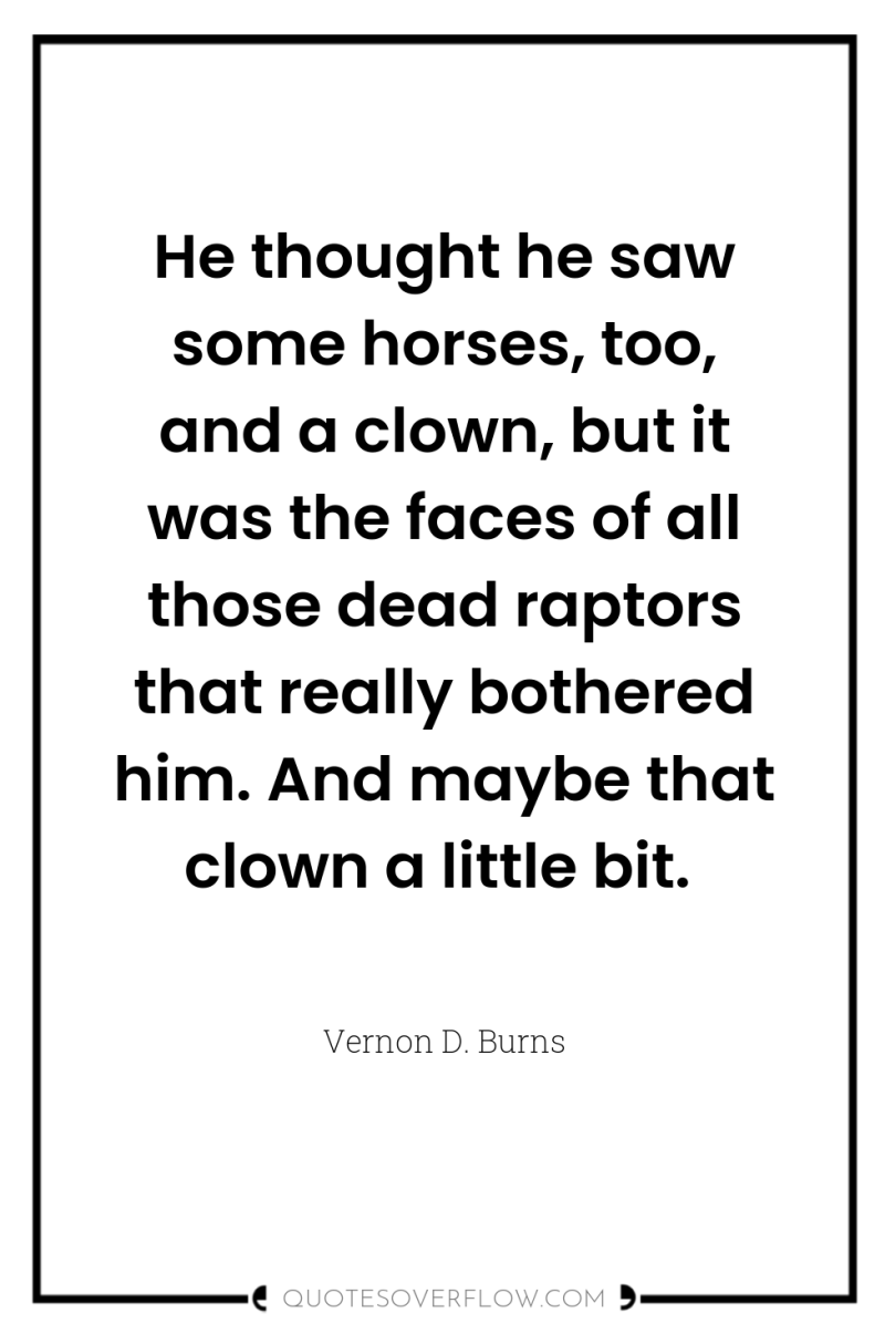 He thought he saw some horses, too, and a clown,...