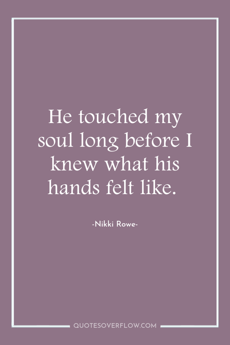 He touched my soul long before I knew what his...