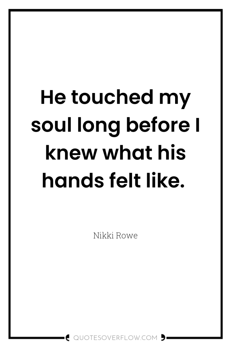 He touched my soul long before I knew what his...