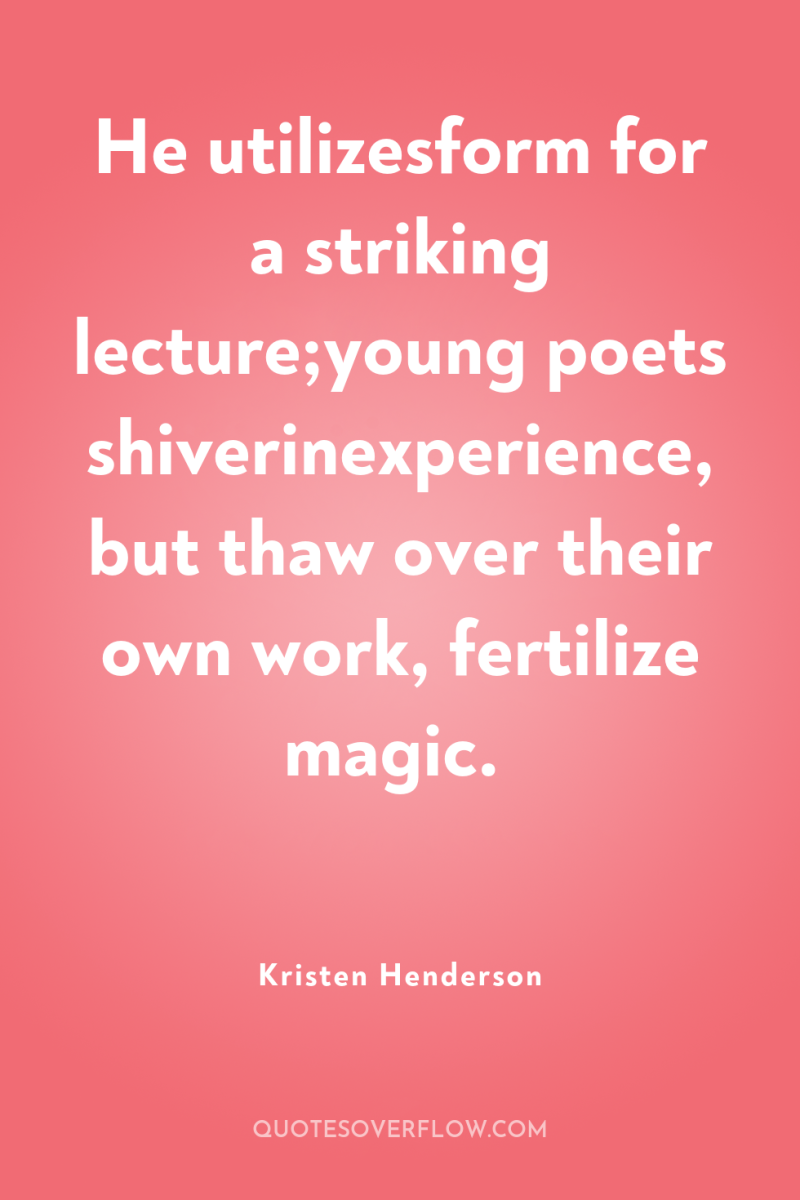 He utilizesform for a striking lecture;young poets shiverinexperience, but thaw...