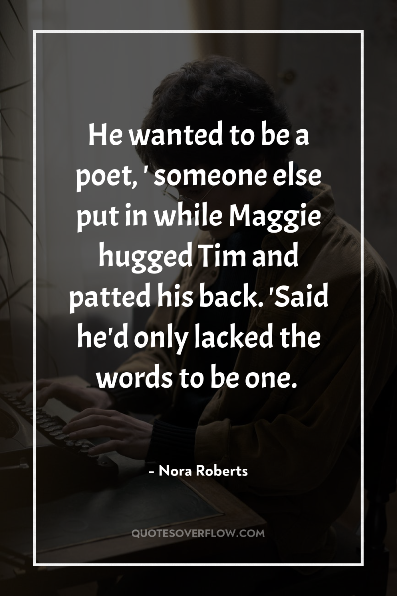 He wanted to be a poet, ' someone else put...