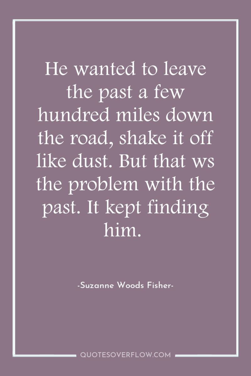 He wanted to leave the past a few hundred miles...