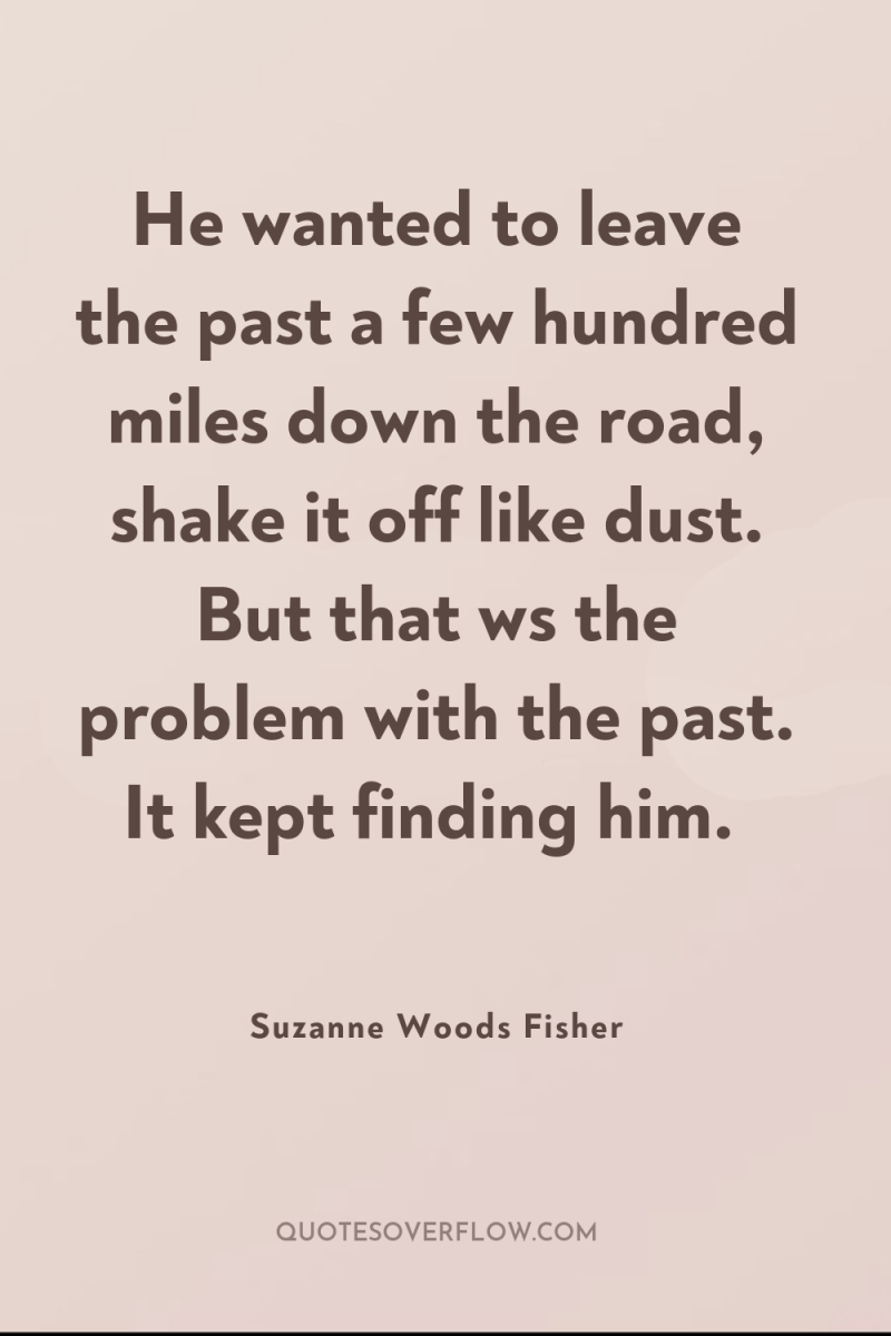 He wanted to leave the past a few hundred miles...