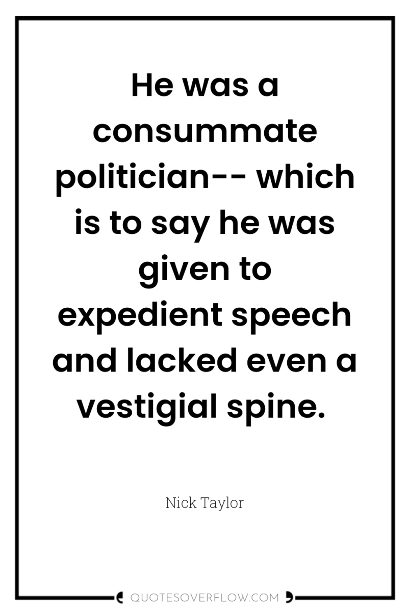 He was a consummate politician-- which is to say he...