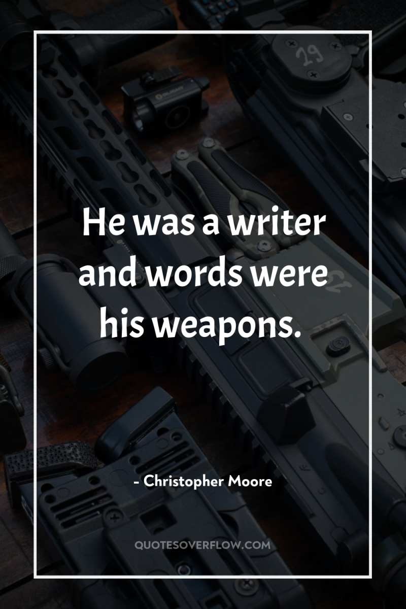 He was a writer and words were his weapons. 