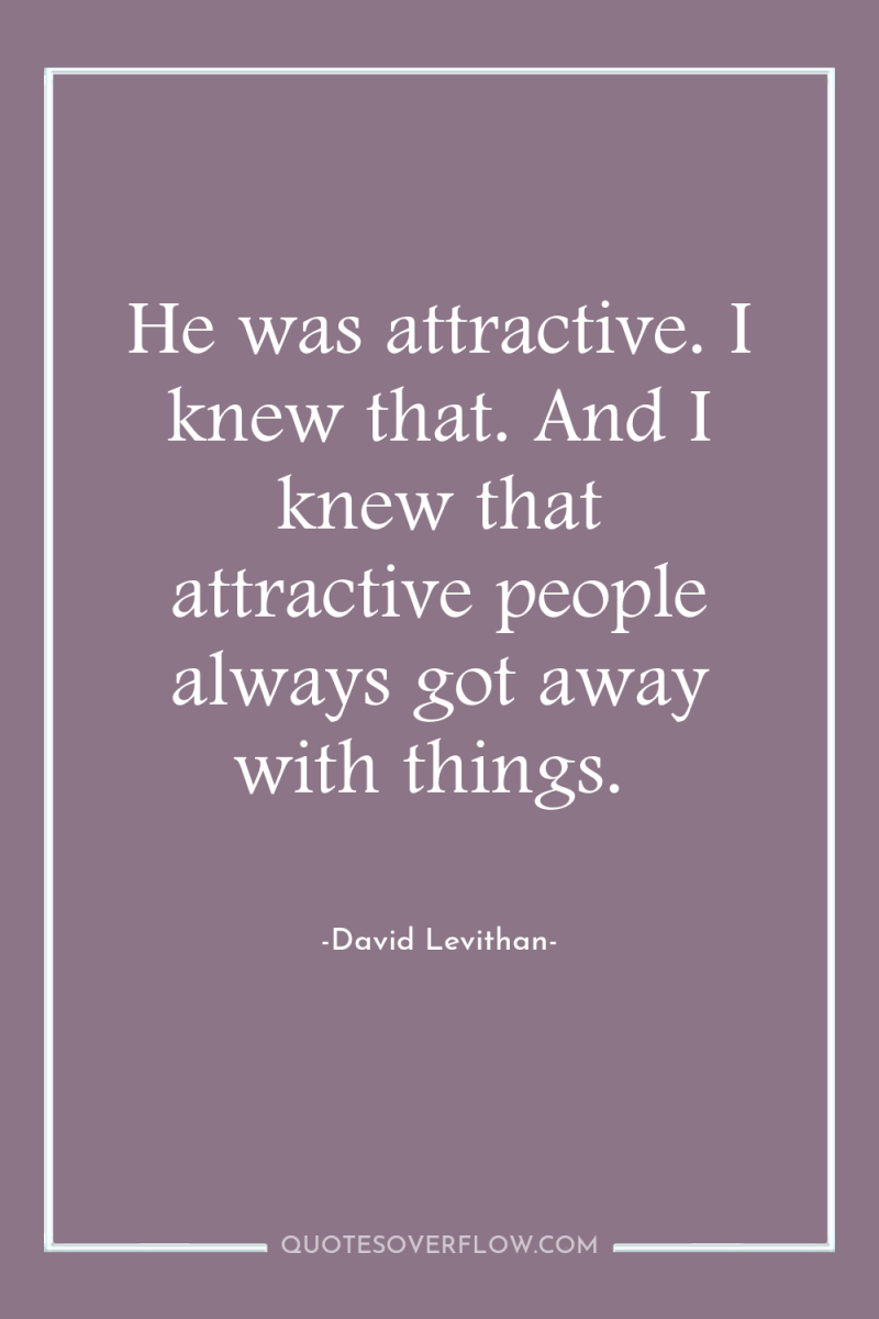 He was attractive. I knew that. And I knew that...