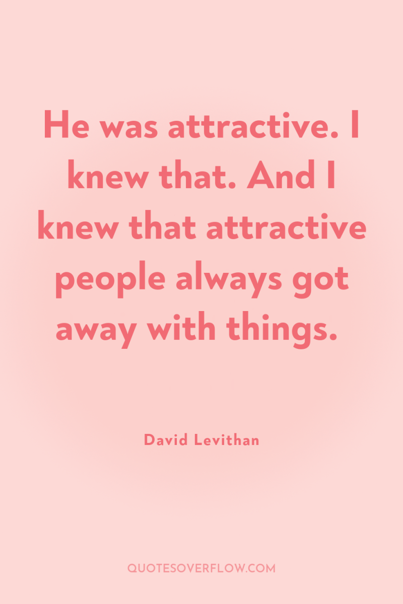 He was attractive. I knew that. And I knew that...