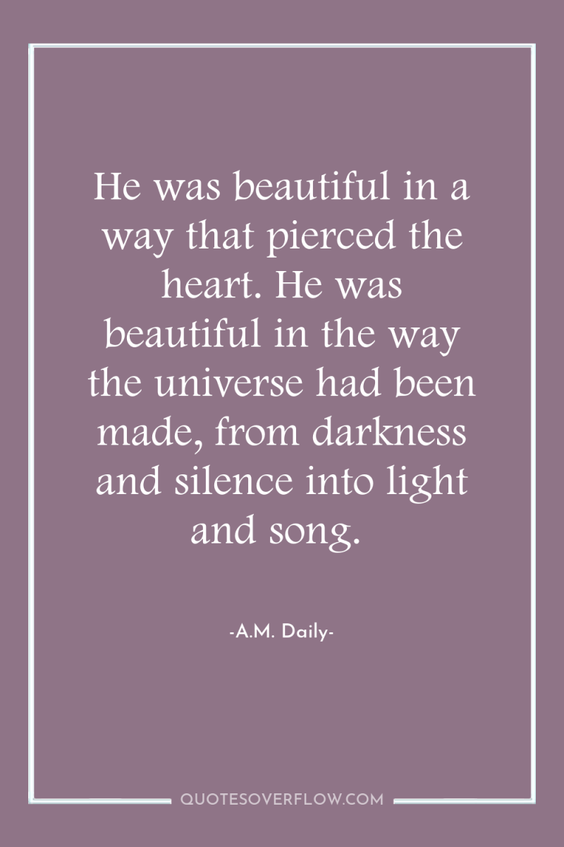 He was beautiful in a way that pierced the heart....