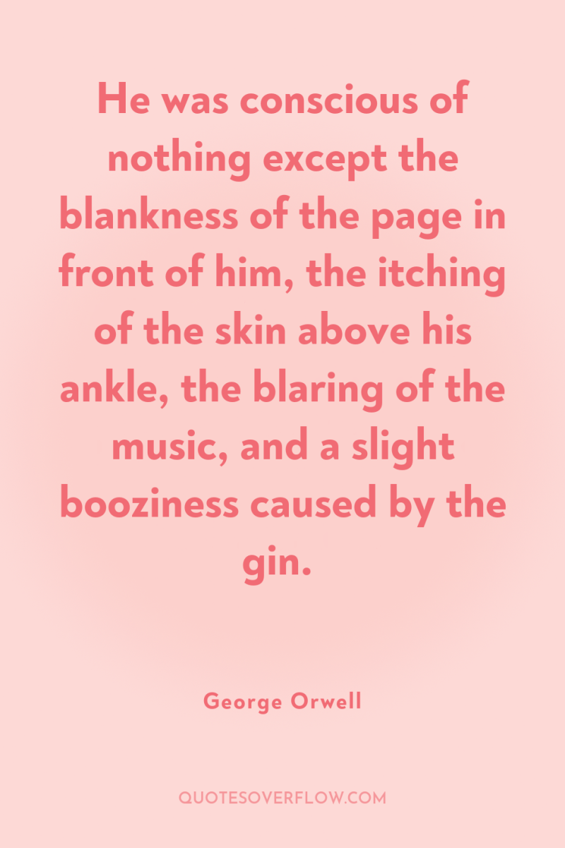 He was conscious of nothing except the blankness of the...