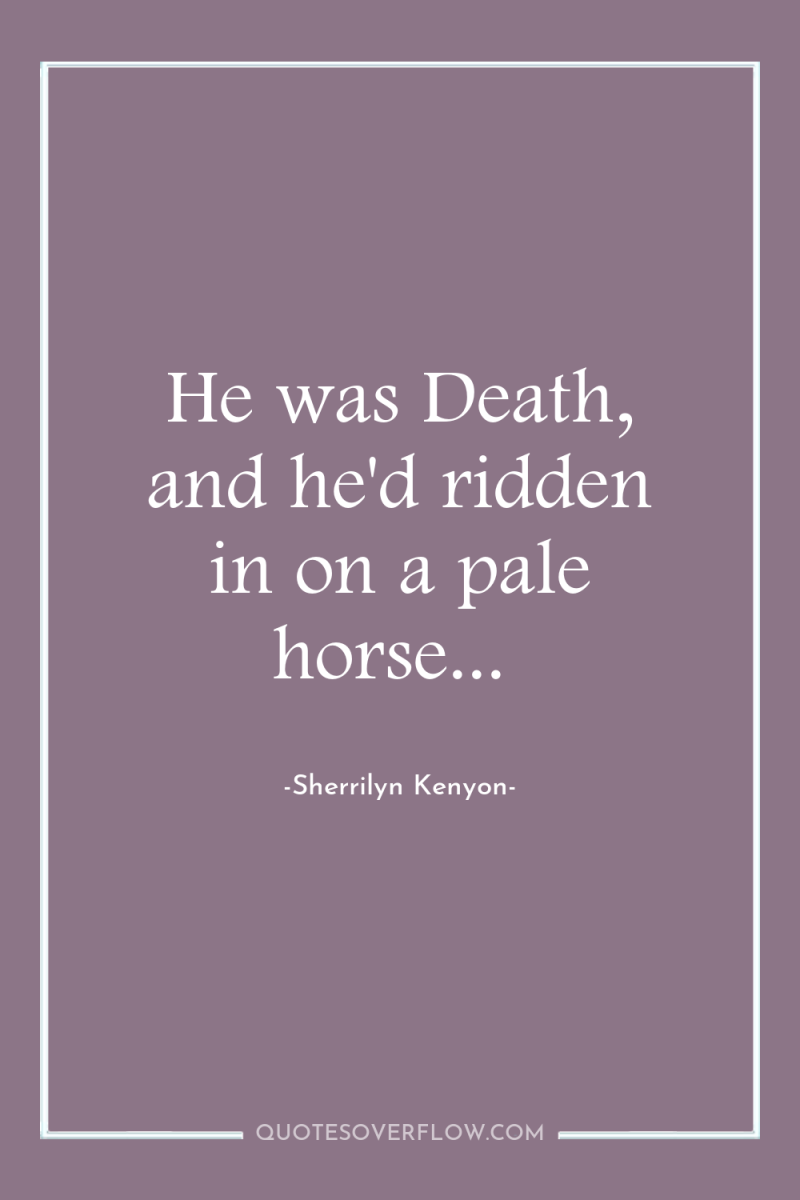 He was Death, and he'd ridden in on a pale...