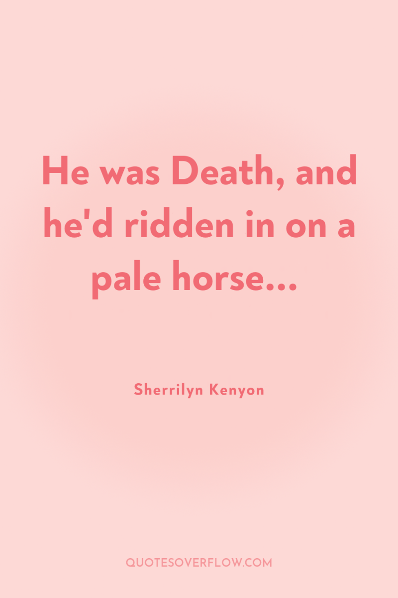 He was Death, and he'd ridden in on a pale...
