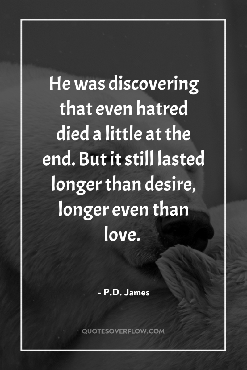 He was discovering that even hatred died a little at...