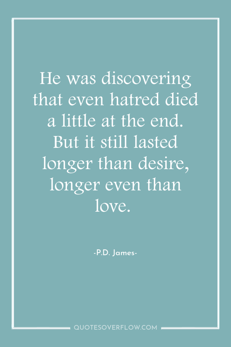 He was discovering that even hatred died a little at...
