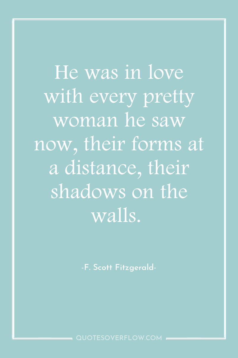 He was in love with every pretty woman he saw...