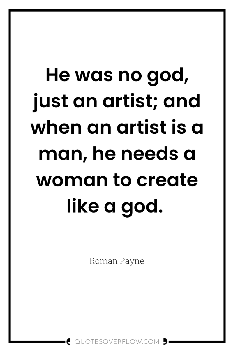 He was no god, just an artist; and when an...