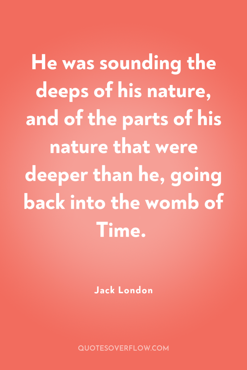 He was sounding the deeps of his nature, and of...