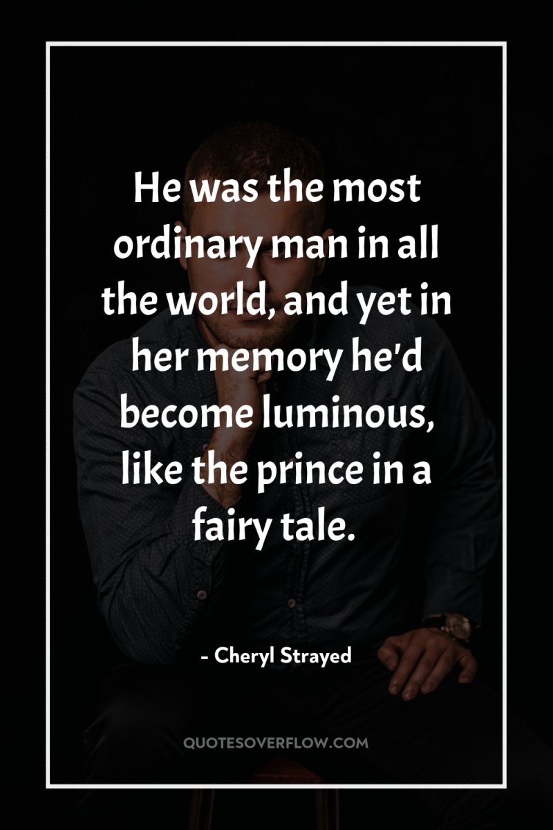 He was the most ordinary man in all the world,...