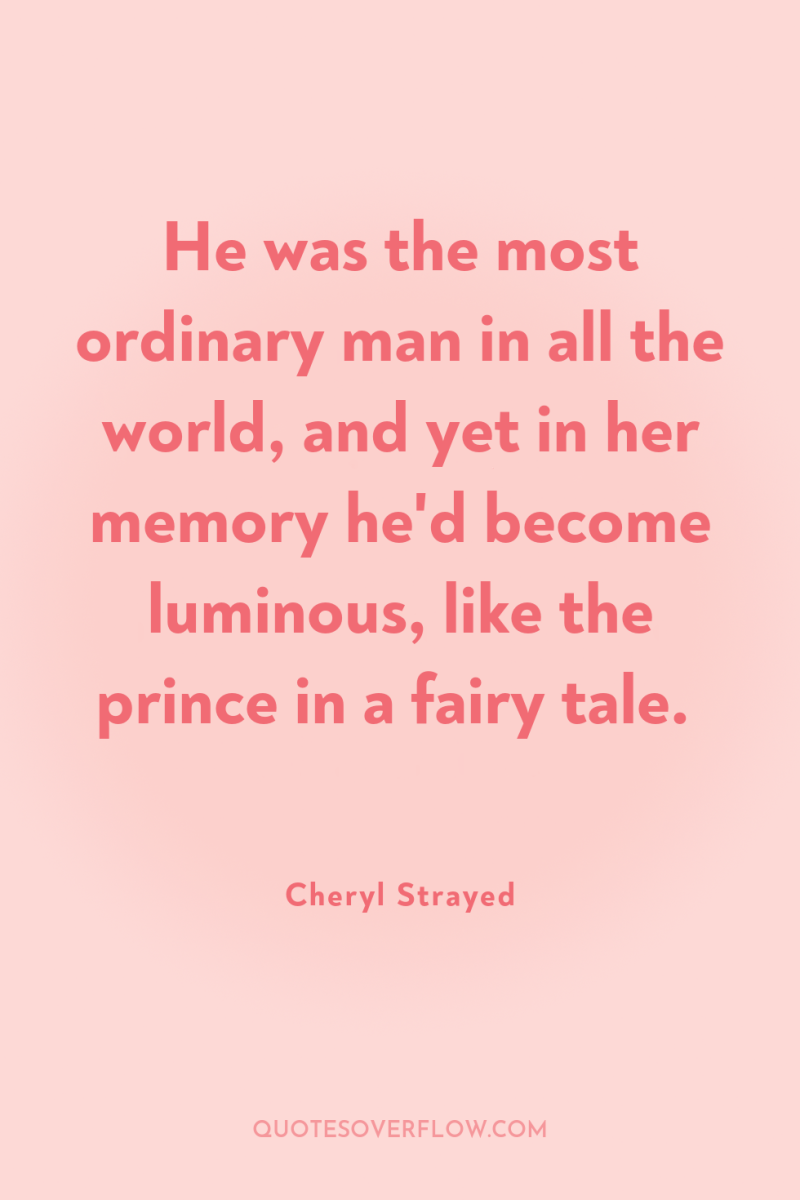 He was the most ordinary man in all the world,...