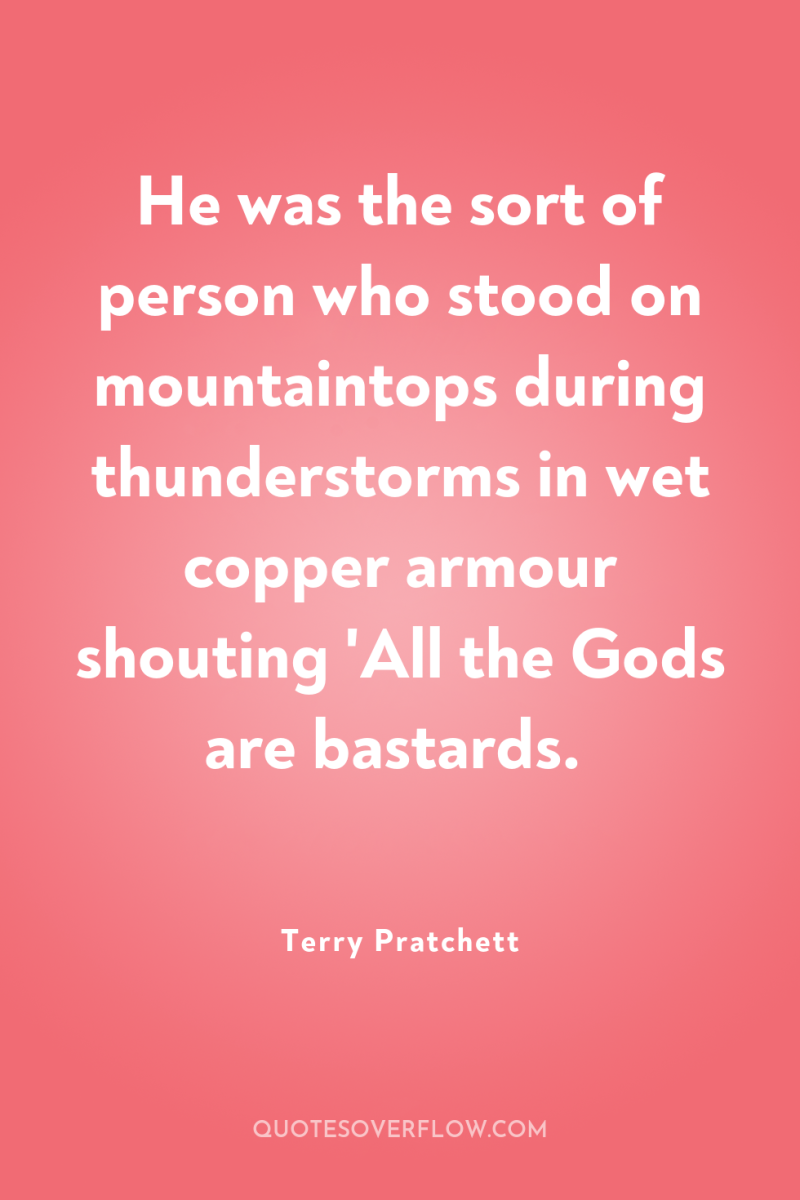 He was the sort of person who stood on mountaintops...