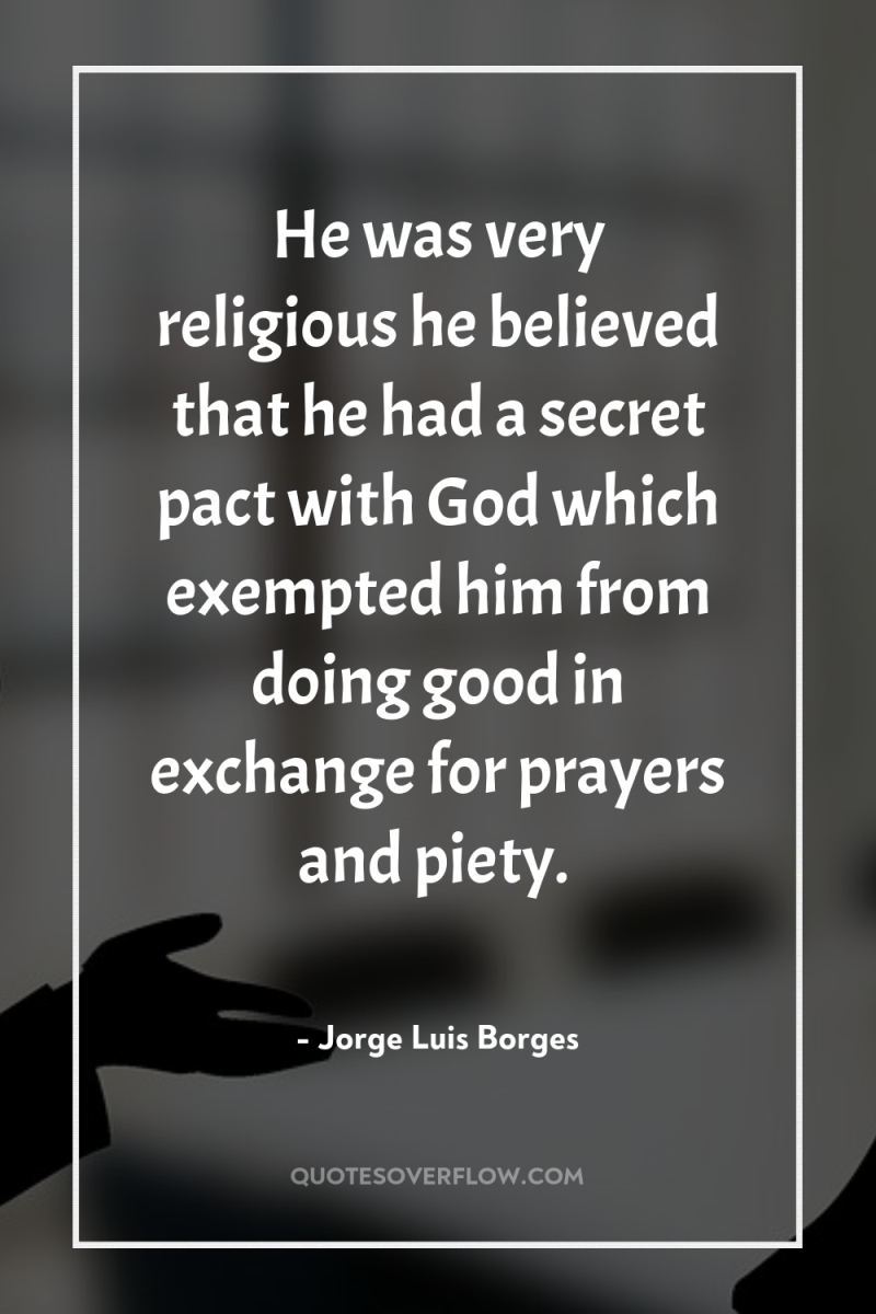 He was very religious he believed that he had a...