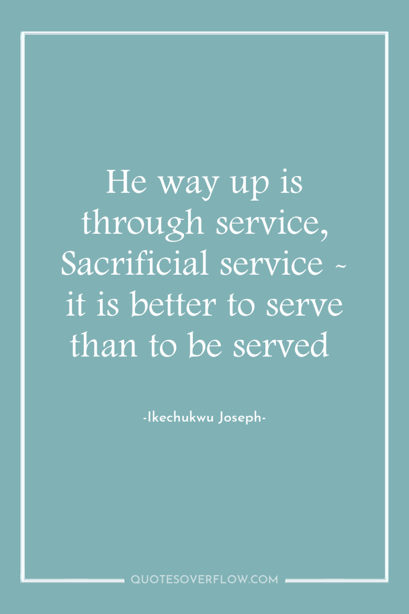 He way up is through service, Sacrificial service - it...