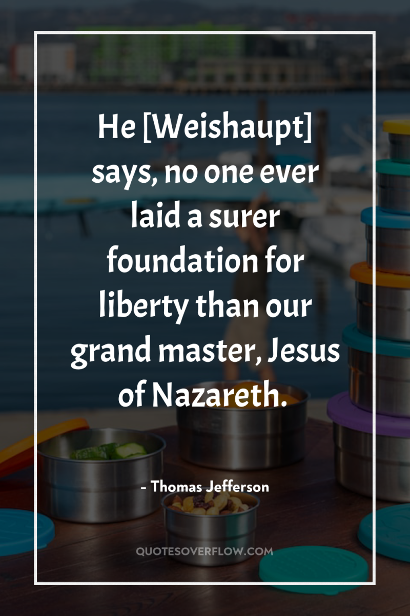 He [Weishaupt] says, no one ever laid a surer foundation...