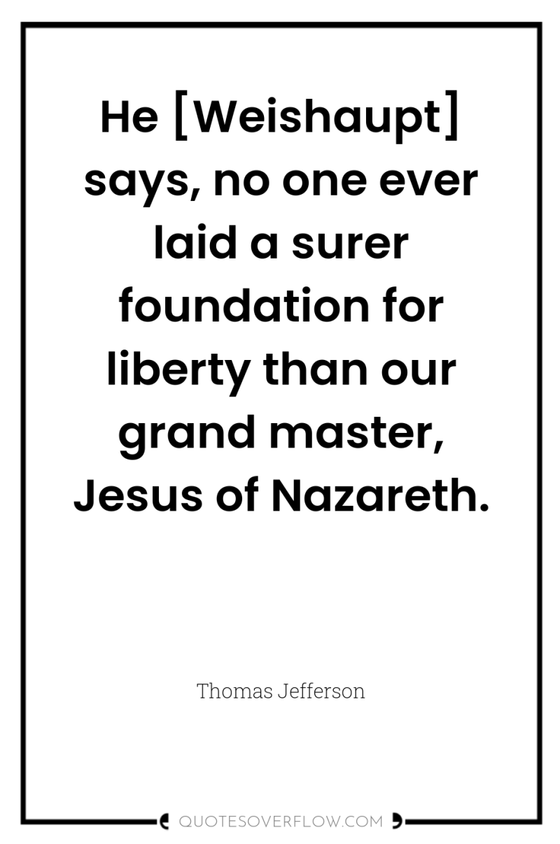 He [Weishaupt] says, no one ever laid a surer foundation...