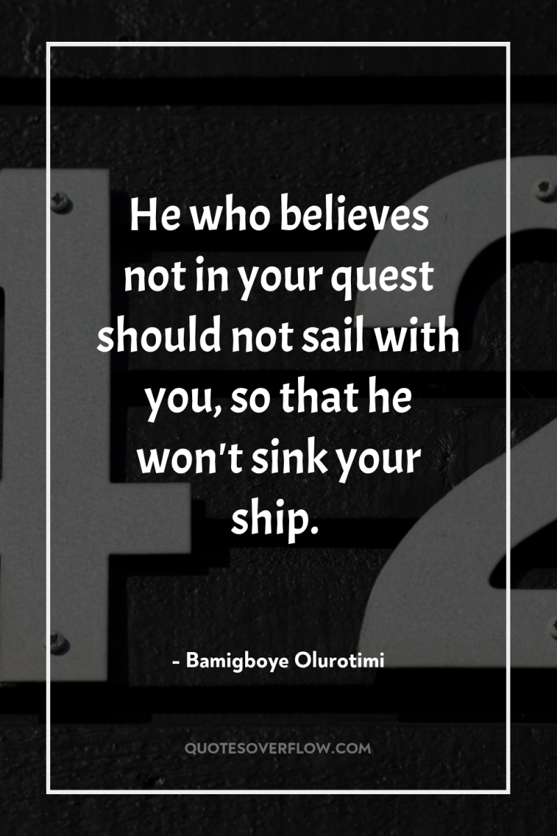 He who believes not in your quest should not sail...