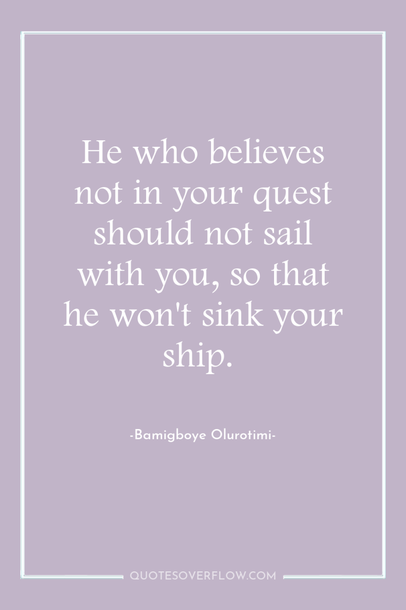 He who believes not in your quest should not sail...