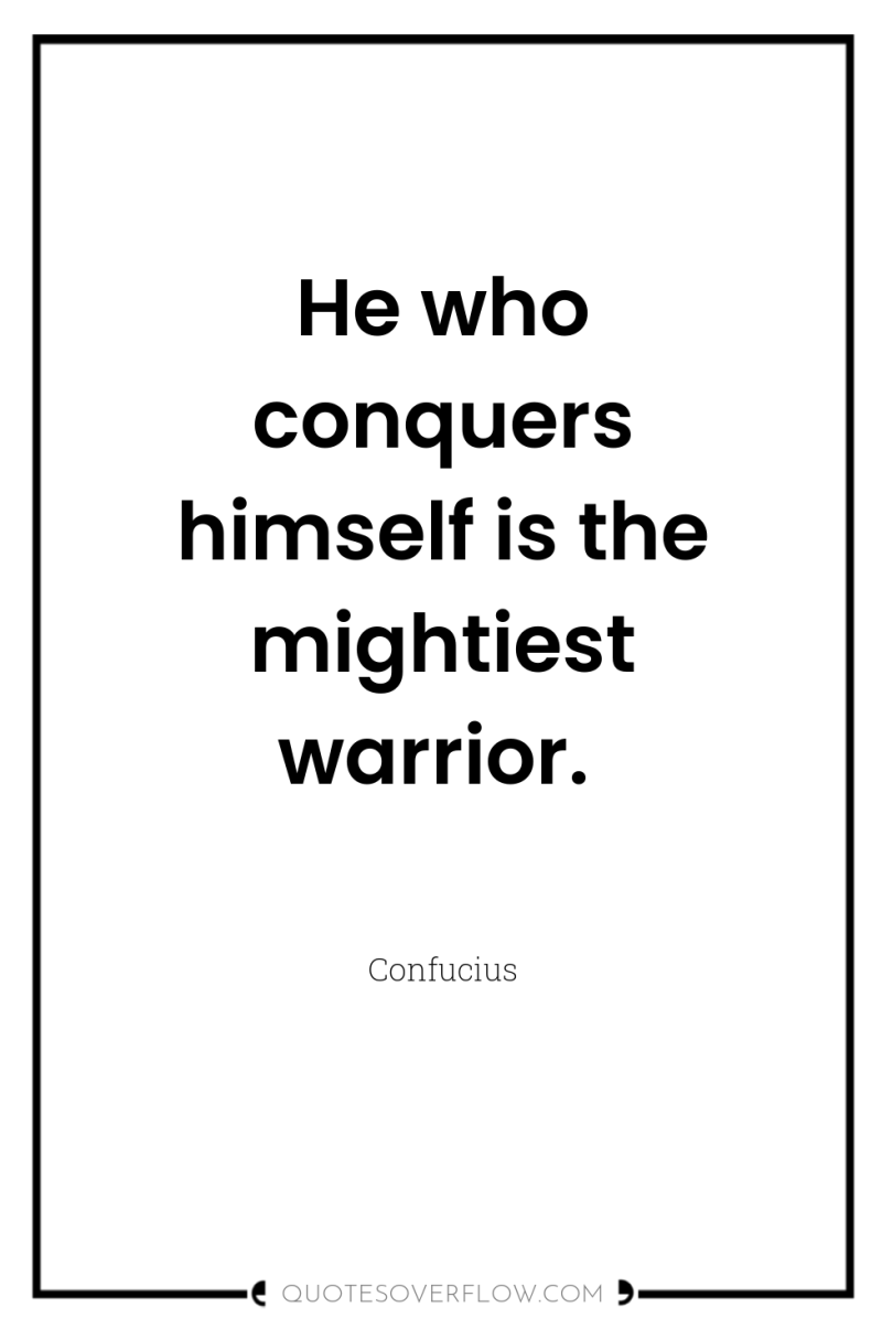 He who conquers himself is the mightiest warrior. 