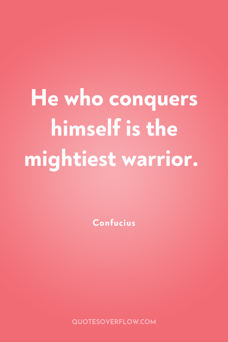 He who conquers himself is the mightiest warrior. 