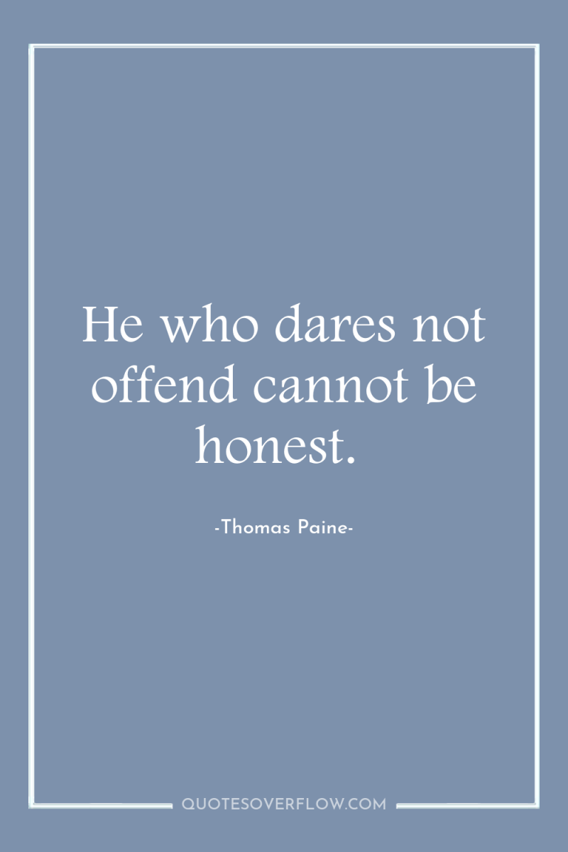 He who dares not offend cannot be honest. 